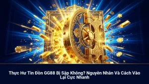 Thực Hư Tin Đồn GG88 Bị Sập Không? Nguyên Nhân Và Cách Vào Lại Cực Nhanh