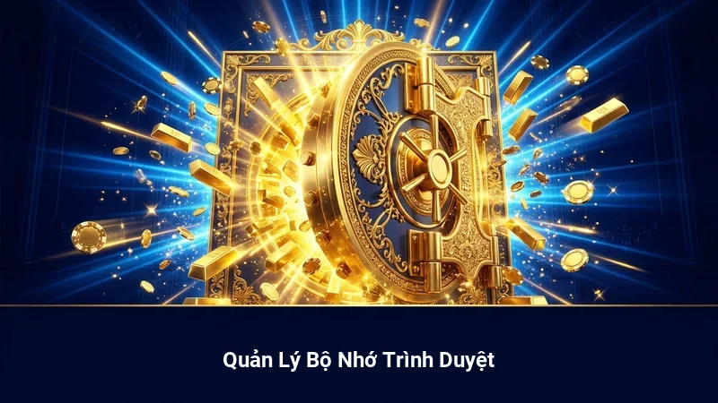 Quản Lý Bộ Nhớ Trình Duyệt